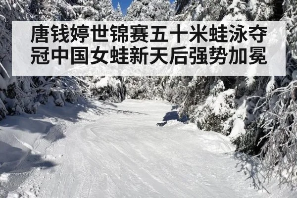 唐钱婷世锦赛五十米蛙泳夺冠中国女蛙新天后强势加冕